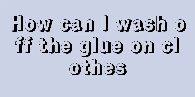 How can I wash off the glue on clothes
