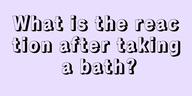 What is the reaction after taking a bath?