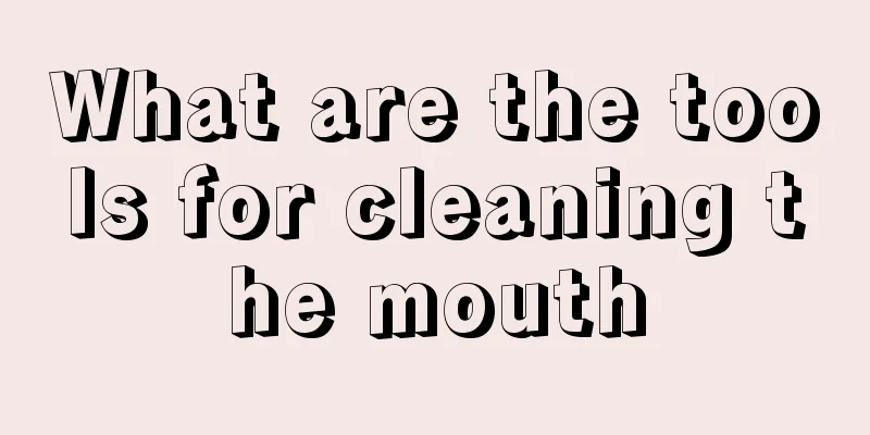What are the tools for cleaning the mouth