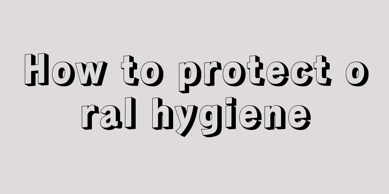 How to protect oral hygiene