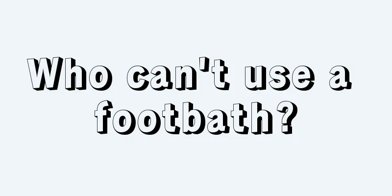 Who can't use a footbath?