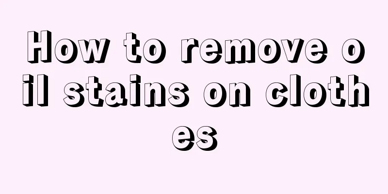 How to remove oil stains on clothes