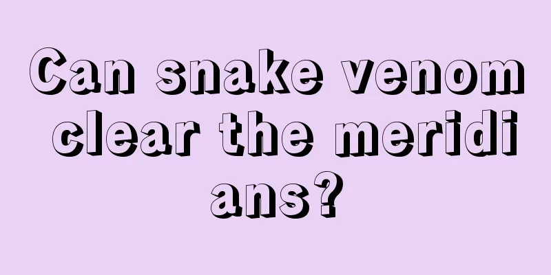 Can snake venom clear the meridians?
