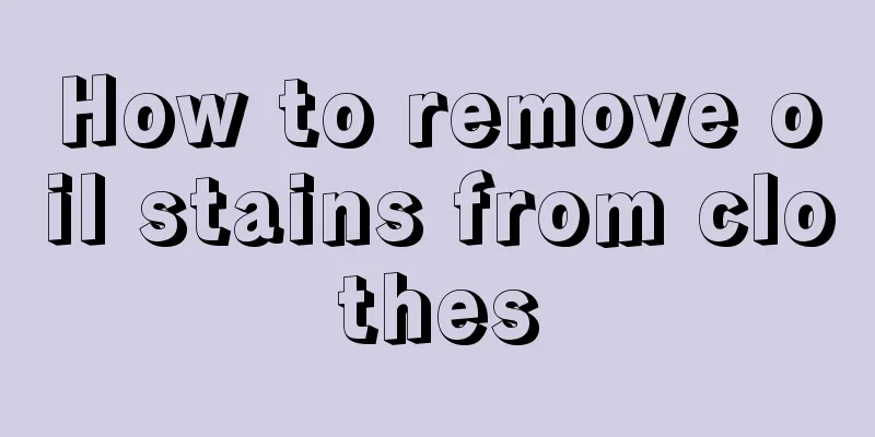 How to remove oil stains from clothes