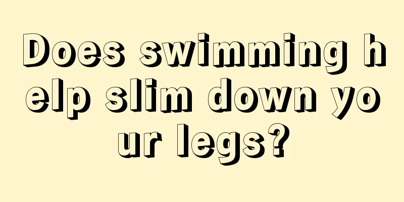 Does swimming help slim down your legs?
