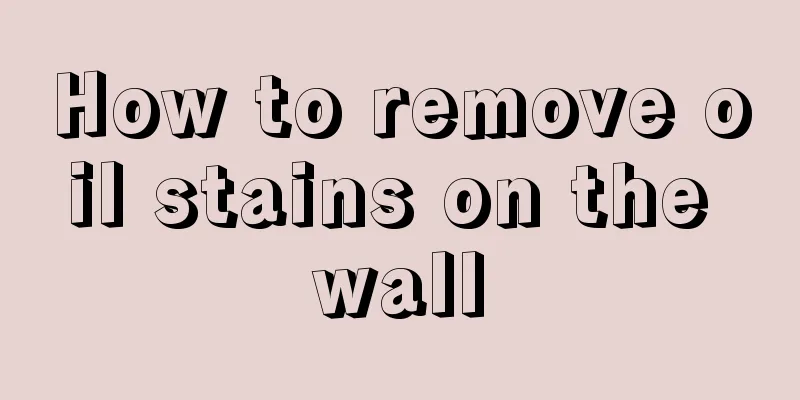 How to remove oil stains on the wall