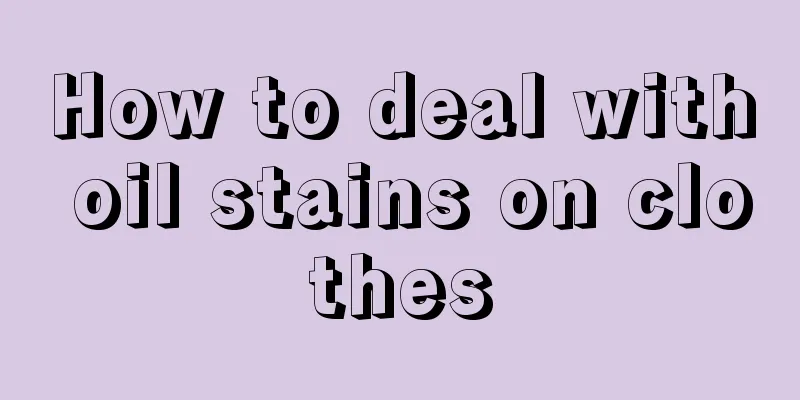 How to deal with oil stains on clothes
