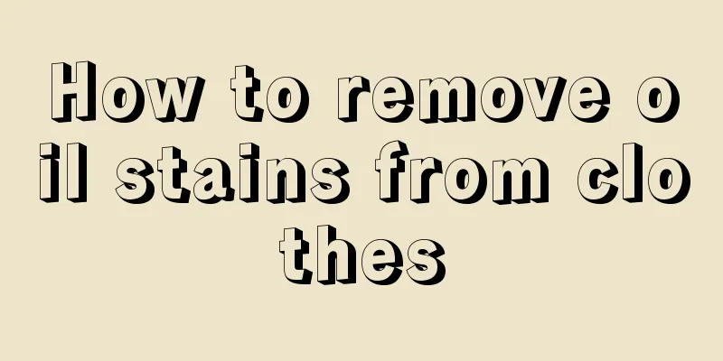 How to remove oil stains from clothes