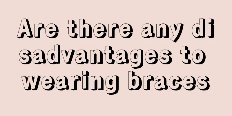 Are there any disadvantages to wearing braces