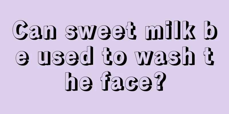 Can sweet milk be used to wash the face?