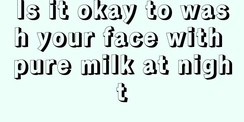 Is it okay to wash your face with pure milk at night