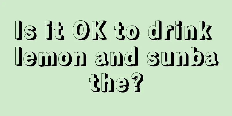 Is it OK to drink lemon and sunbathe?