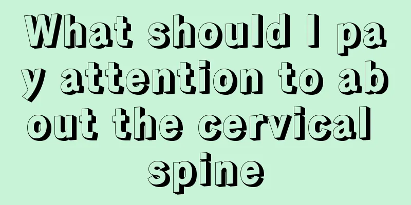 What should I pay attention to about the cervical spine