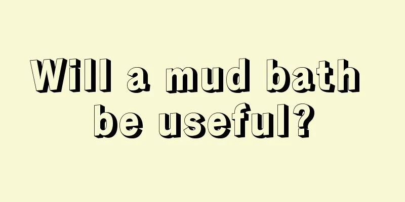 Will a mud bath be useful?