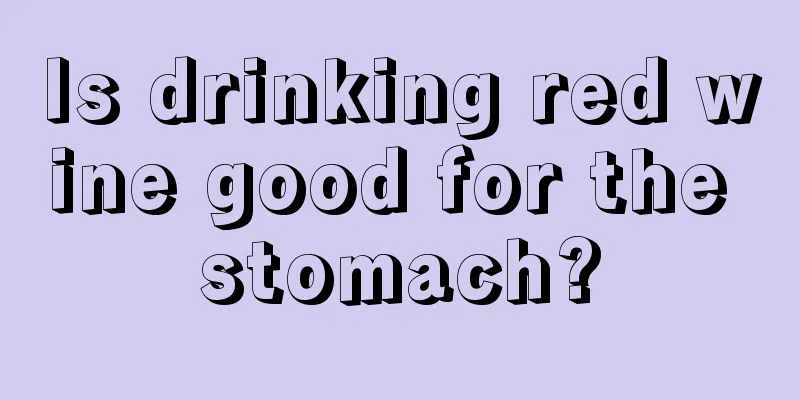 Is drinking red wine good for the stomach?