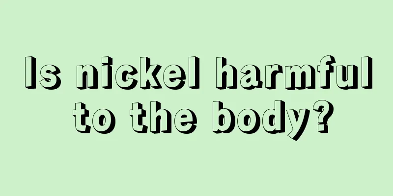 Is nickel harmful to the body?