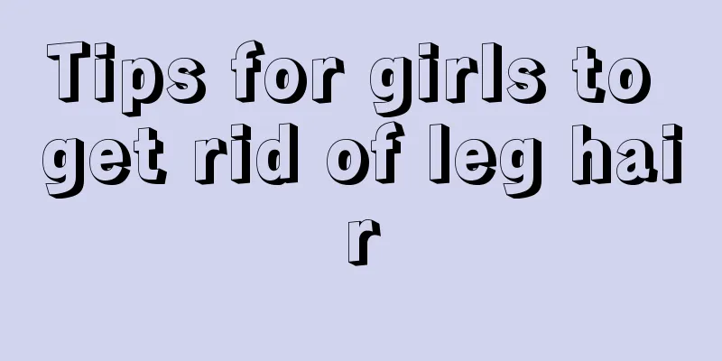 Tips for girls to get rid of leg hair