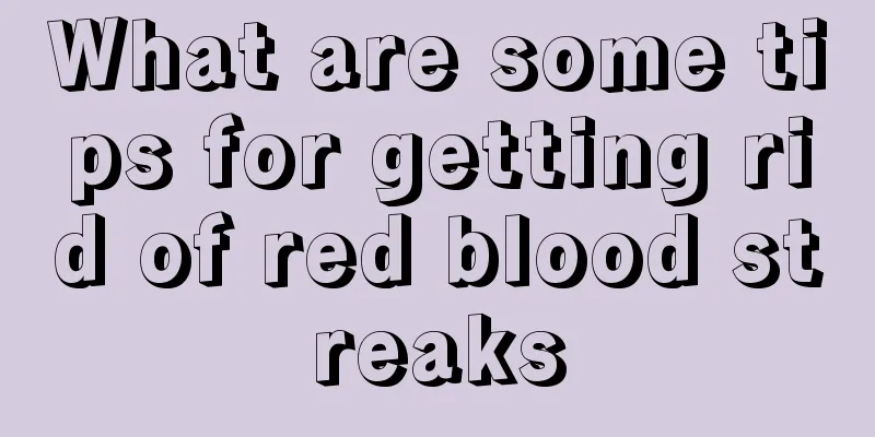 What are some tips for getting rid of red blood streaks
