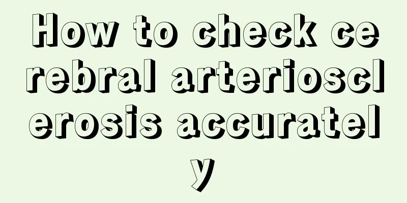How to check cerebral arteriosclerosis accurately