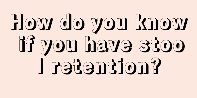 How do you know if you have stool retention?