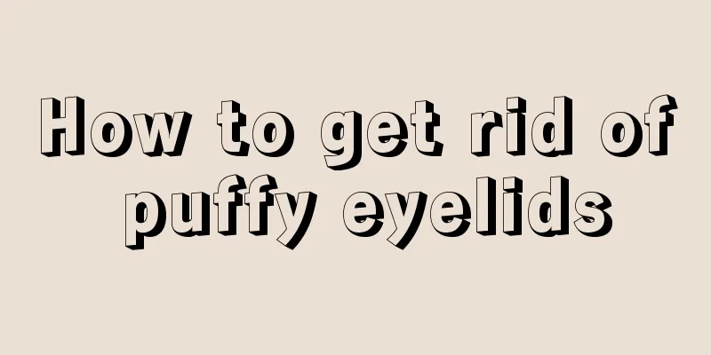 How to get rid of puffy eyelids