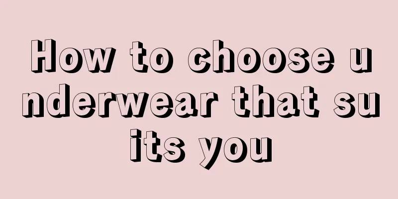 How to choose underwear that suits you
