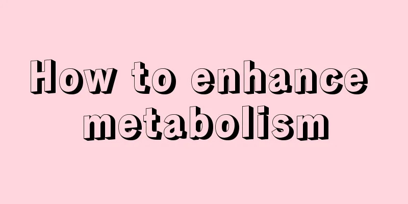 How to enhance metabolism