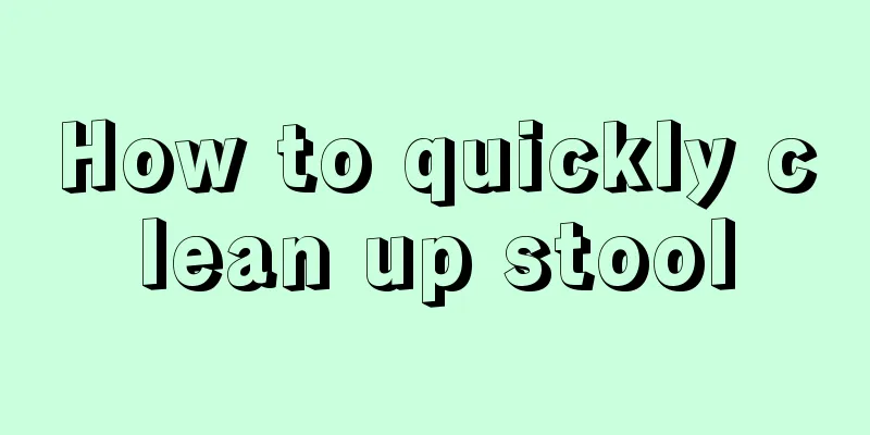 How to quickly clean up stool
