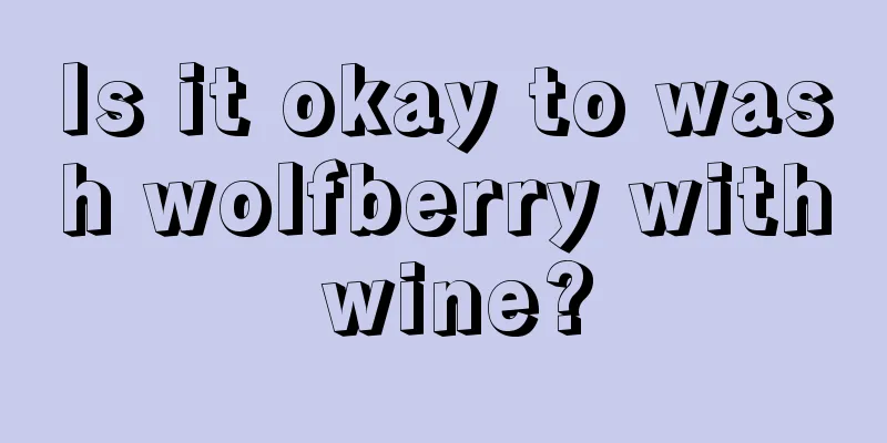 Is it okay to wash wolfberry with wine?