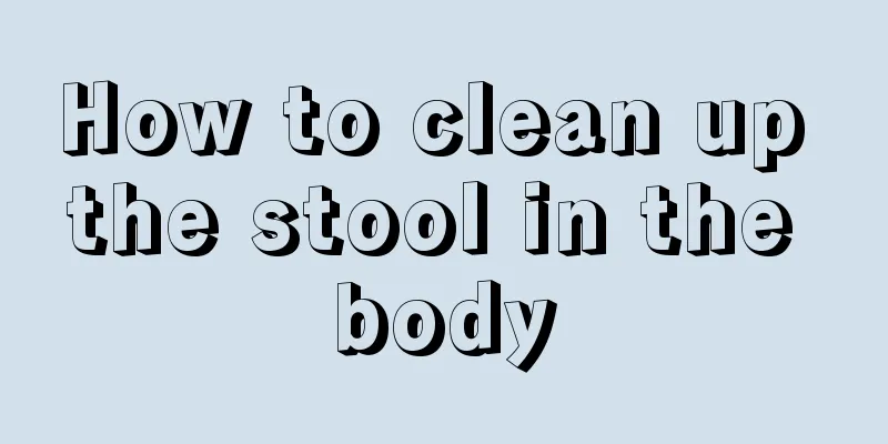 How to clean up the stool in the body