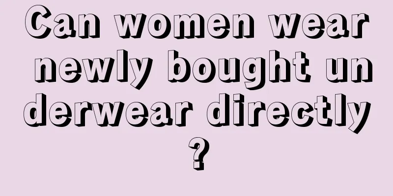 Can women wear newly bought underwear directly?
