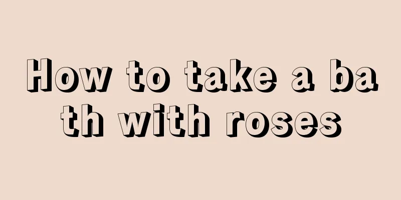 How to take a bath with roses