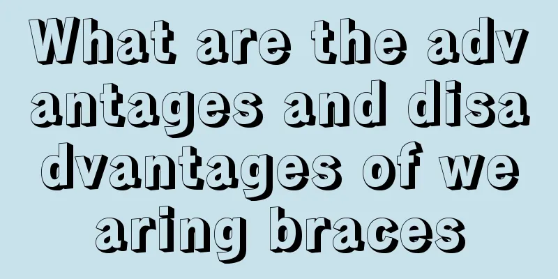 What are the advantages and disadvantages of wearing braces