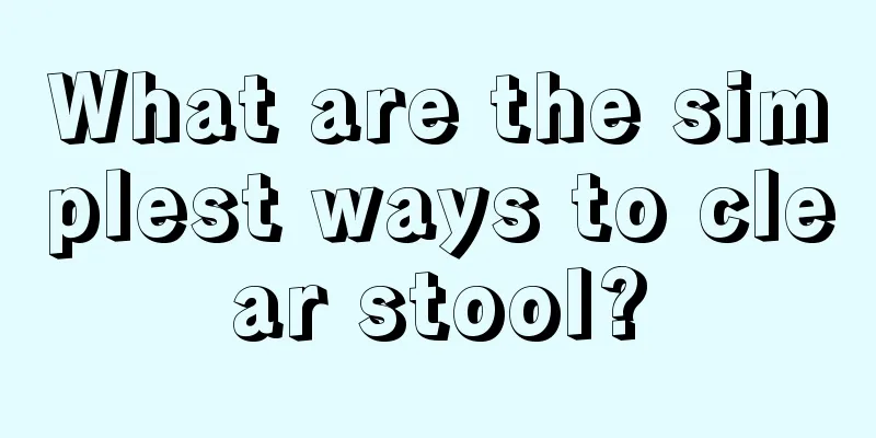 What are the simplest ways to clear stool?