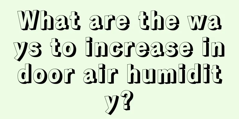 What are the ways to increase indoor air humidity?