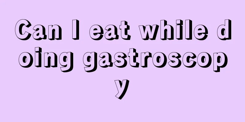Can I eat while doing gastroscopy