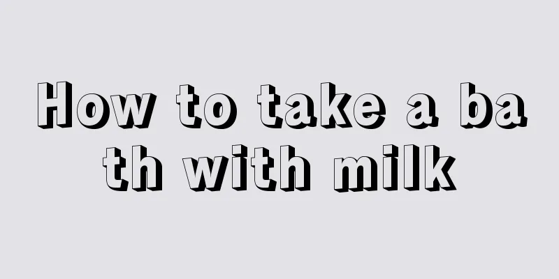 How to take a bath with milk