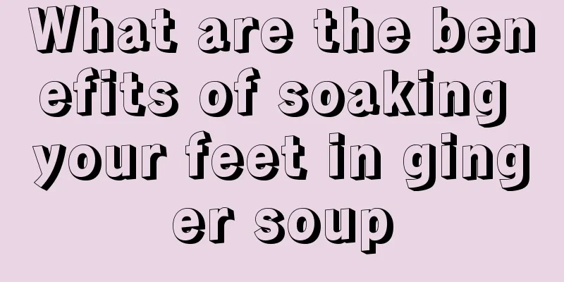 What are the benefits of soaking your feet in ginger soup