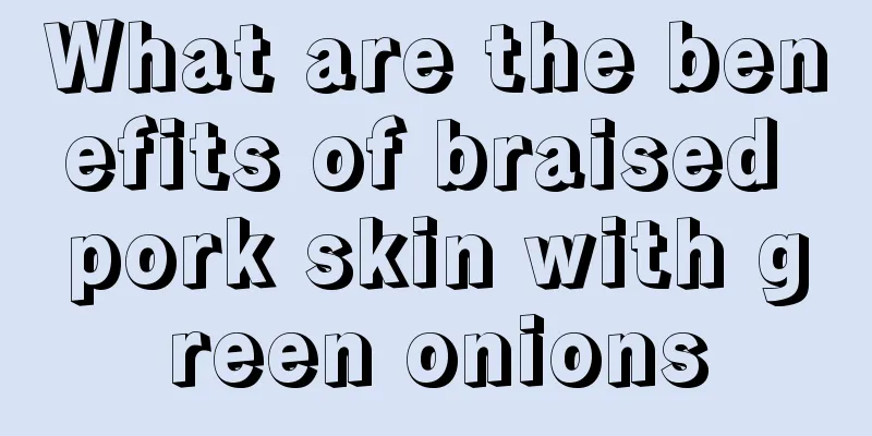 What are the benefits of braised pork skin with green onions
