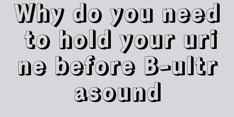 Why do you need to hold your urine before B-ultrasound