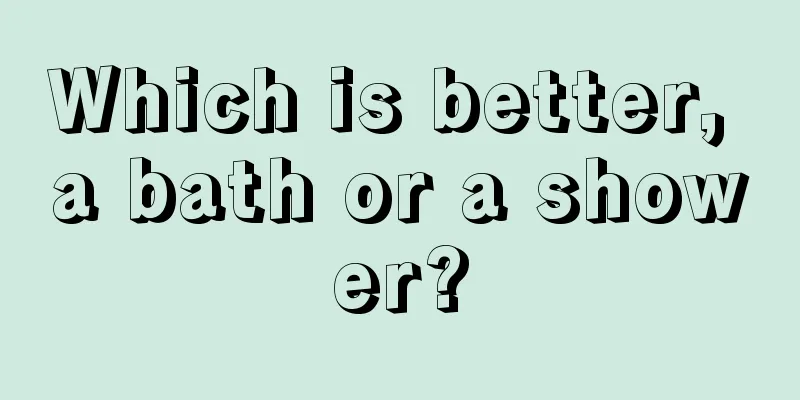 Which is better, a bath or a shower?