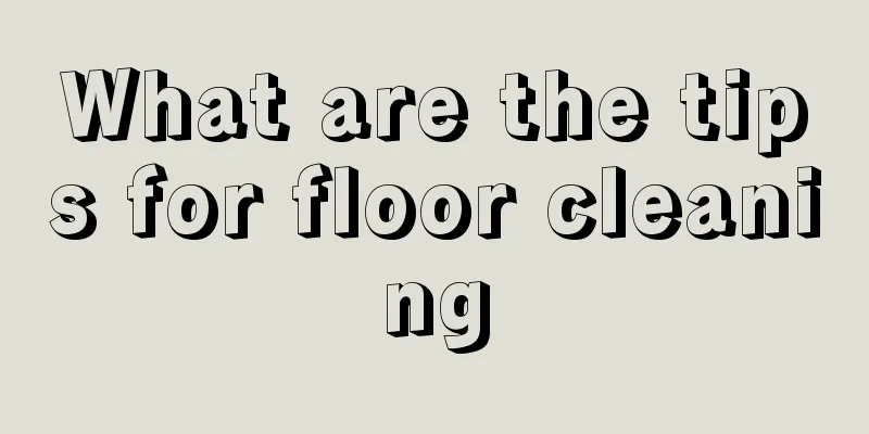 What are the tips for floor cleaning