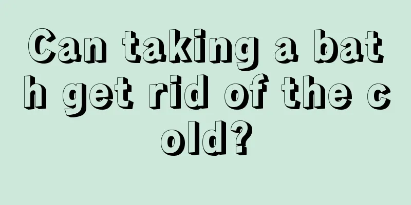 Can taking a bath get rid of the cold?