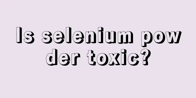 Is selenium powder toxic?