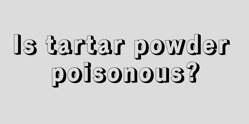 Is tartar powder poisonous?