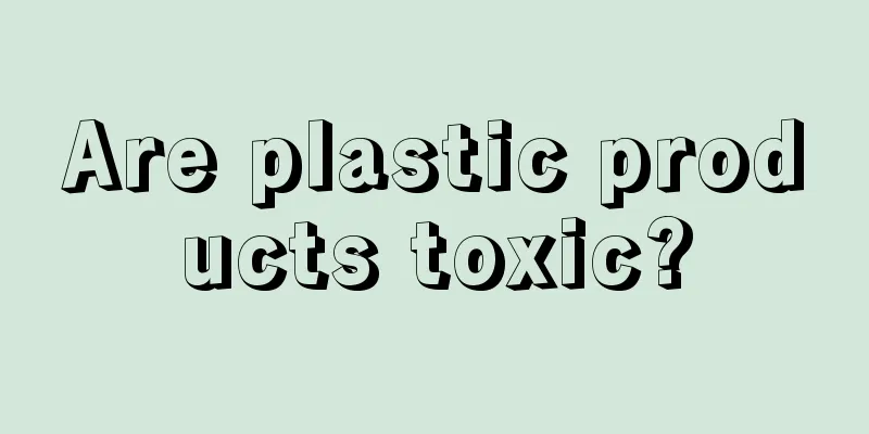 Are plastic products toxic?