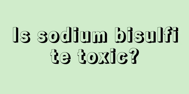 Is sodium bisulfite toxic?