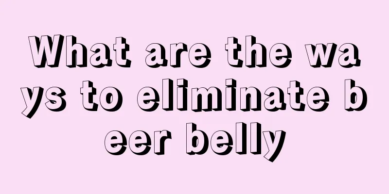 What are the ways to eliminate beer belly