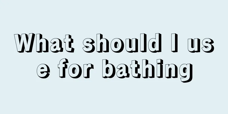 What should I use for bathing
