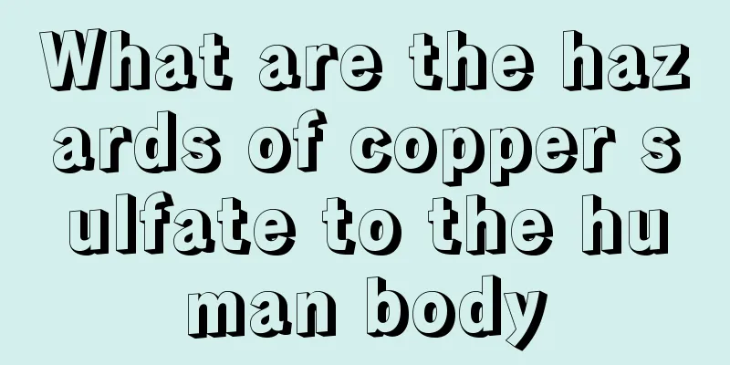 What are the hazards of copper sulfate to the human body